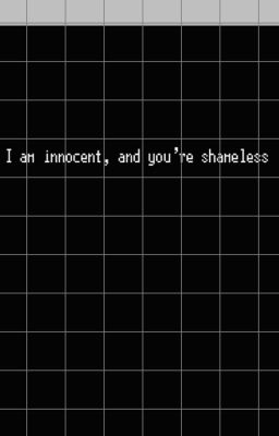 I am innocent, and you're shameless