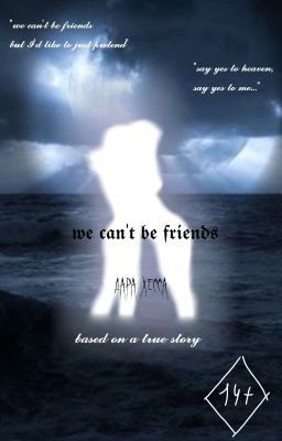 we can't be friends 