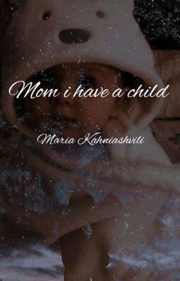 Mom I have a child (18+)