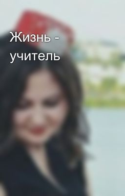 Жизнь - учитель