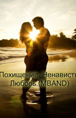 Похищение. Ненависть. Любовь. (MBAND).