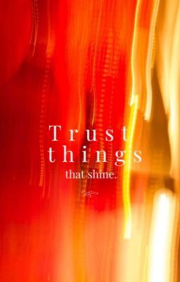 Доверяй вещам, которые сияют.