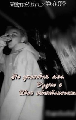 ~Не указывай мне,будто я твоя СОБСТВЕННОСТЬ~ ||ЕгорШип||