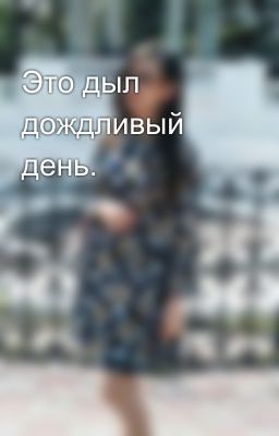 Это дыл дождливый день.