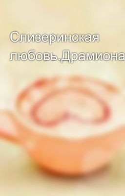 Слизеринская любовь.Драмиона.