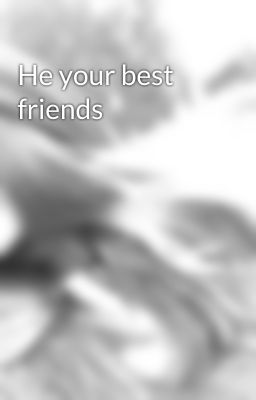 He your best friends 