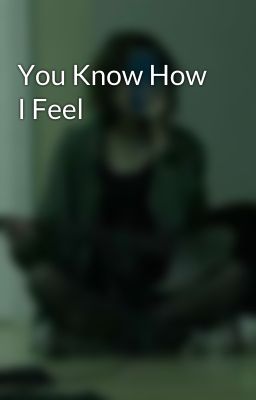 You Know How I Feel