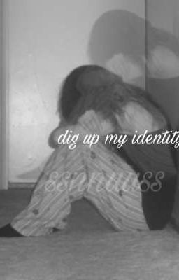 Dig up my identity.
