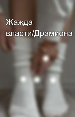 Жажда власти/Драмиона