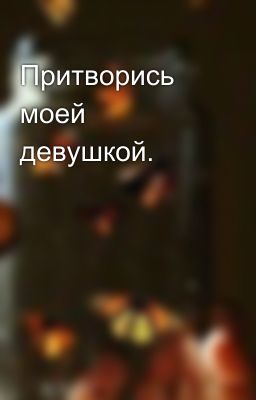 Притворись моей девушкой.