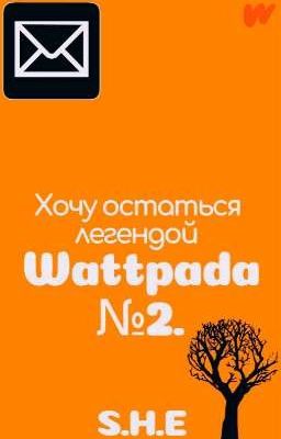 Хочу остаться легендой Wattpada № 2. [ПРОЕКТ ЗАКРЫТ]