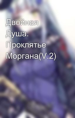 Двойная Душа. Проклятье Моргана(V.2)