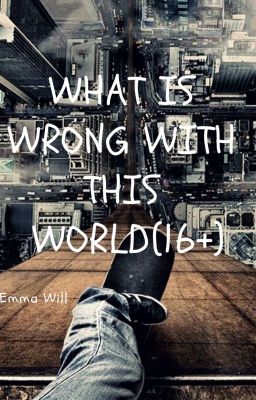 What is wrong with this world(16+)