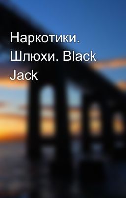 Наркотики. Шлюхи. Black Jack