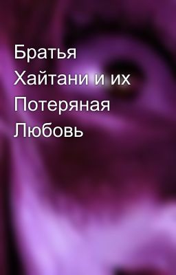 Братья Хайтани и их Потеряная Любовь