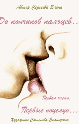 До кончиков пальцев ... Первая часть. Первые поцелуи ...