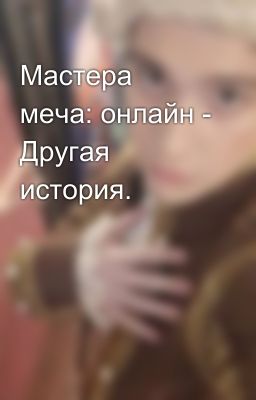 Мастера меча: онлайн - Другая история.