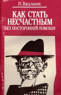 Вацлавик П . Как стать несчастным без посторонней помощи