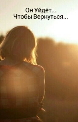 Он Уйдёт...Чтобы Вернуться...