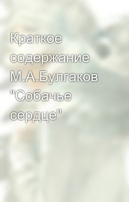 Краткое содержание М.А.Булгаков "Собачье сердце"