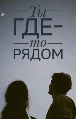 Ты где-то рядом (Скоро Новая Глава!!!) 