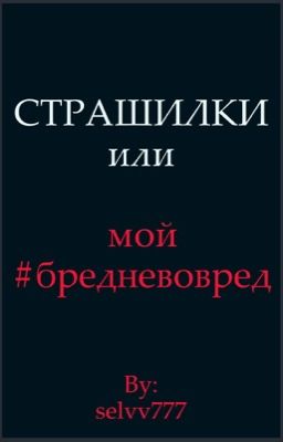 СТРАШИЛКИ или мой #бредневовред