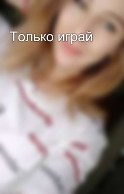 Только играй