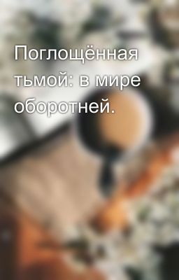 Поглощённая тьмой: в мире оборотней.