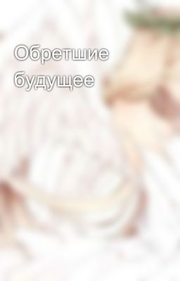 Обретшие будущее