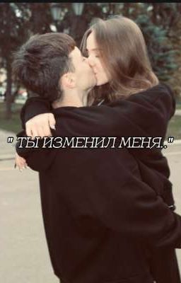 " ты изменил меня.."