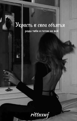 Украсть в свои объятья|18+