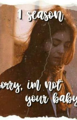 Sorry, im not your baby. Прости, я не твоя малышка.