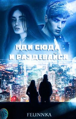 Иди сюда и раздевайся.(+18)