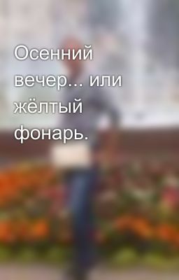 Осенний вечер... или жёлтый фонарь.