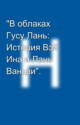 "В облаках Гусу Лань: История Вэй Ина и Лань Ванцзи". 