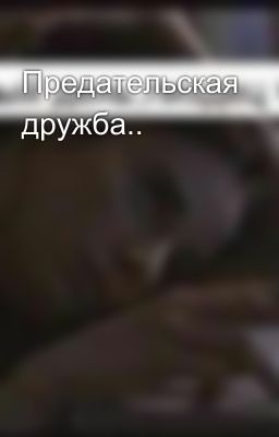 Предательская дружба..