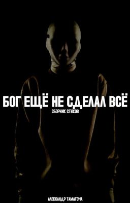БОГ ЕЩЁ НЕ СДЕЛАЛ ВСЁ(2021-2024) / Сборник стихов(полное издание)