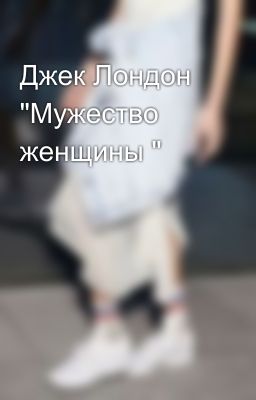 Джек Лондон "Мужество женщины "