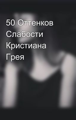 50 Оттенков Слабости Кристиана Грея