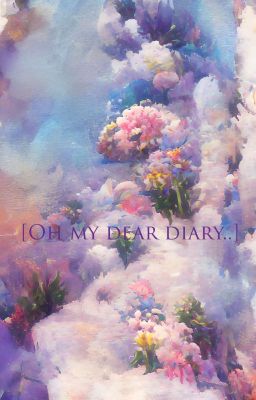 [Oh my dear diary..] 
