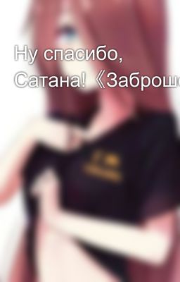 Ну спасибо, Сатана!《Заброшен》