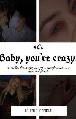 Baby, you're crazy. 