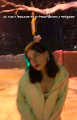 мы просто друзья,или что то больше?||виолетта малышенко