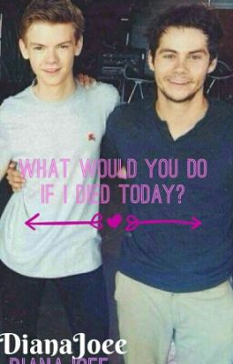 What would you do if I died today ?