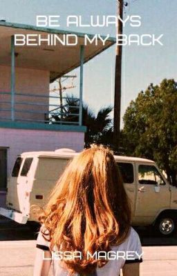 Be always behind my back