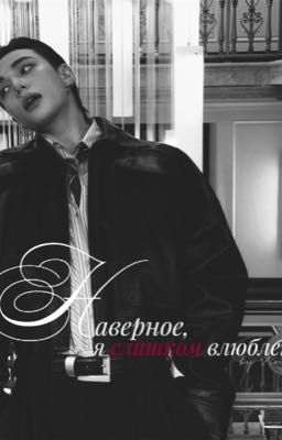 Наверное,я слишком влюблен.