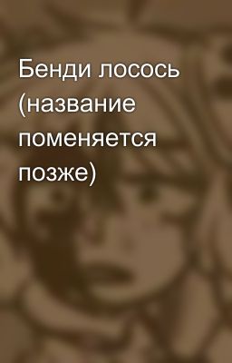 Бенди лосось (название поменяется позже)