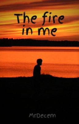 The fire in me