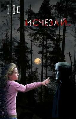 не исчезай..