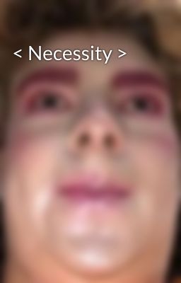 < Necessity >